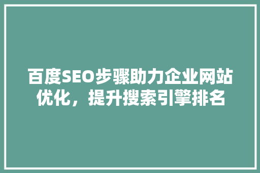 百度SEO步骤助力企业网站优化，提升搜索引擎排名