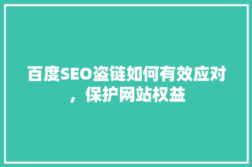 百度SEO盗链如何有效应对，保护网站权益