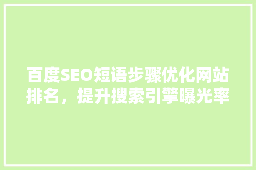 百度SEO短语步骤优化网站排名，提升搜索引擎曝光率