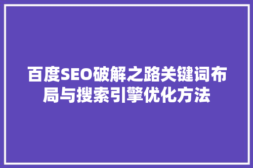 百度SEO破解之路关键词布局与搜索引擎优化方法