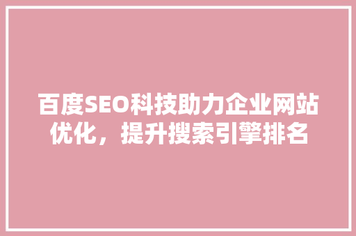 百度SEO科技助力企业网站优化，提升搜索引擎排名