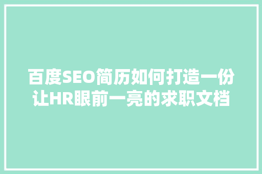 百度SEO简历如何打造一份让HR眼前一亮的求职文档