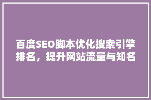 百度SEO脚本优化搜索引擎排名，提升网站流量与知名度