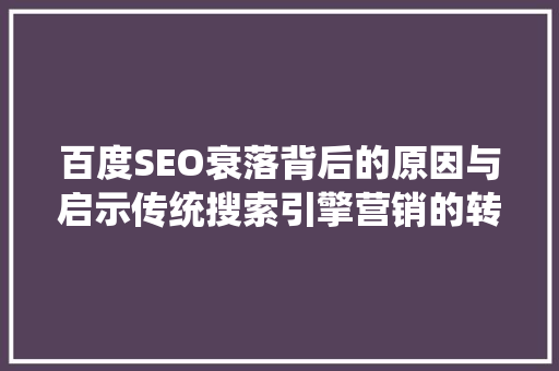 百度SEO衰落背后的原因与启示传统搜索引擎营销的转型之路