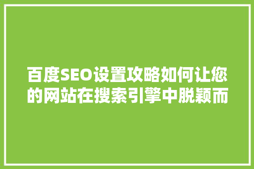 百度SEO设置攻略如何让您的网站在搜索引擎中脱颖而出