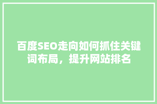 百度SEO走向如何抓住关键词布局，提升网站排名