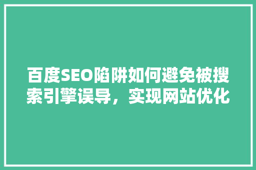 百度SEO陷阱如何避免被搜索引擎误导，实现网站优化