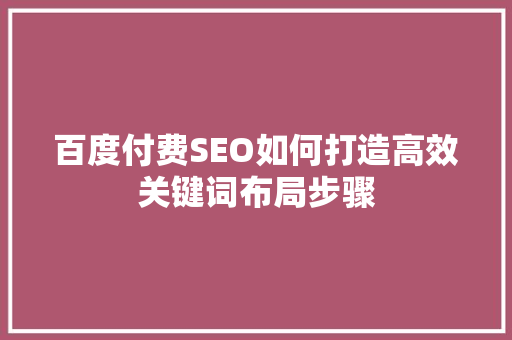 百度付费SEO如何打造高效关键词布局步骤