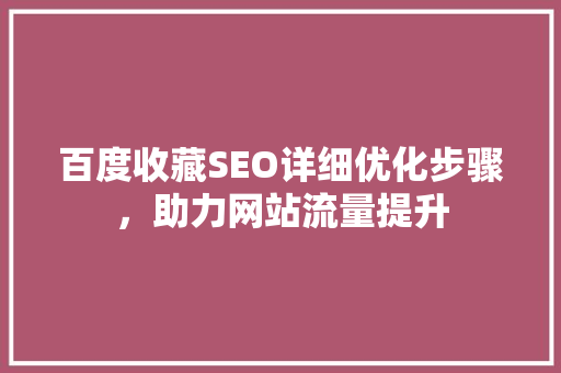 百度收藏SEO详细优化步骤，助力网站流量提升