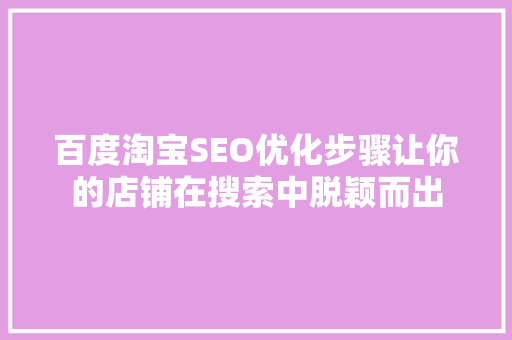 百度淘宝SEO优化步骤让你的店铺在搜索中脱颖而出