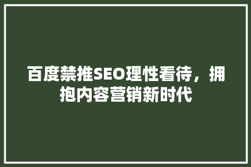 百度禁推SEO理性看待，拥抱内容营销新时代