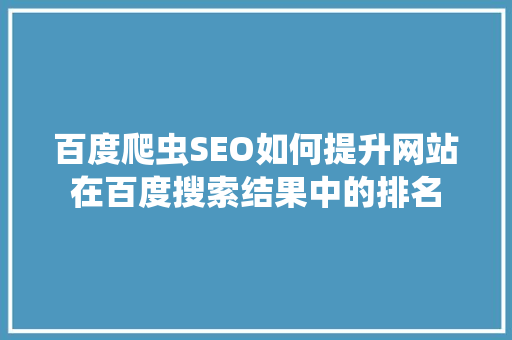 百度爬虫SEO如何提升网站在百度搜索结果中的排名