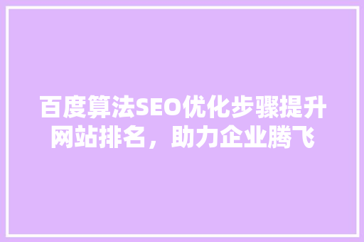 百度算法SEO优化步骤提升网站排名，助力企业腾飞