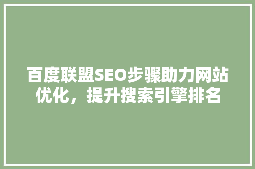 百度联盟SEO步骤助力网站优化，提升搜索引擎排名