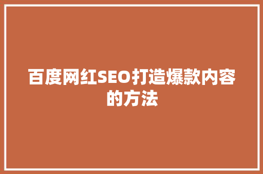 百度网红SEO打造爆款内容的方法