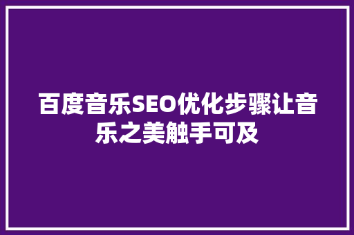 百度音乐SEO优化步骤让音乐之美触手可及