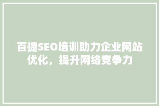 百捷SEO培训助力企业网站优化，提升网络竞争力