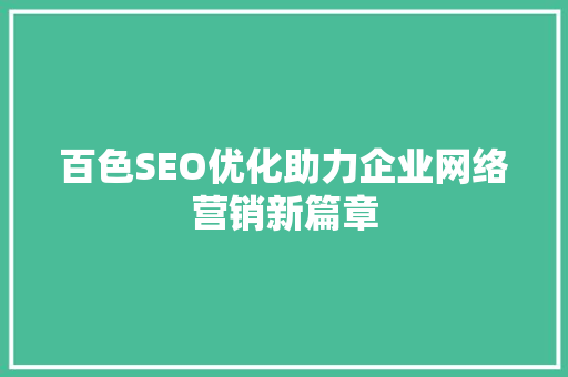 百色SEO优化助力企业网络营销新篇章