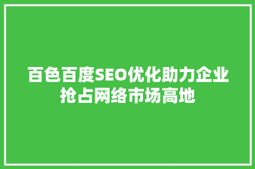 百色百度SEO优化助力企业抢占网络市场高地