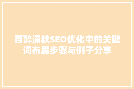 百醉深秋SEO优化中的关键词布局步骤与例子分享