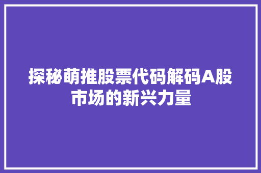 探秘萌推股票代码解码A股市场的新兴力量