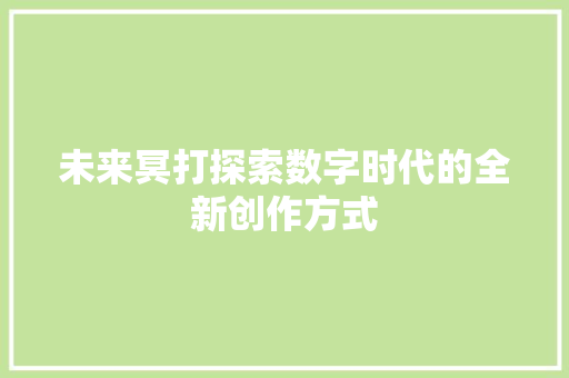 未来冥打探索数字时代的全新创作方式