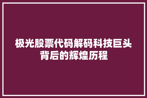 极光股票代码解码科技巨头背后的辉煌历程