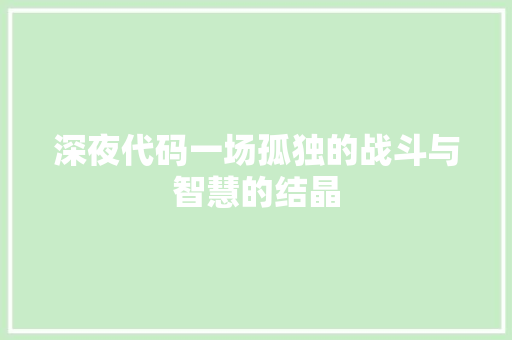 深夜代码一场孤独的战斗与智慧的结晶