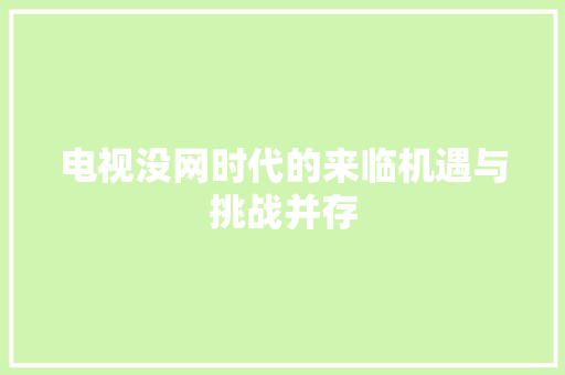 电视没网时代的来临机遇与挑战并存