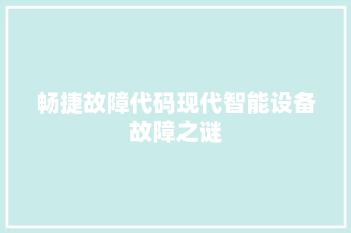 畅捷故障代码现代智能设备故障之谜