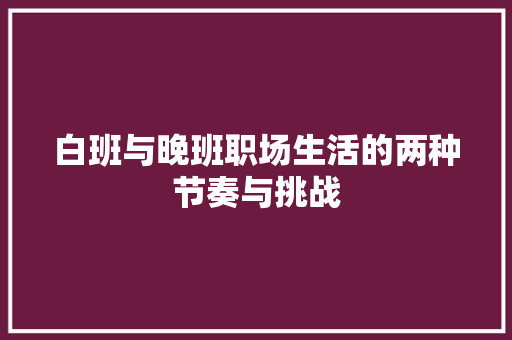 白班与晚班职场生活的两种节奏与挑战