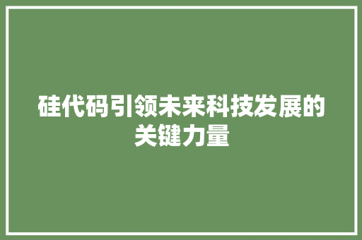 硅代码引领未来科技发展的关键力量