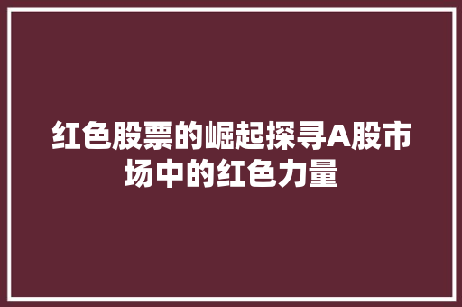 红色股票的崛起探寻A股市场中的红色力量