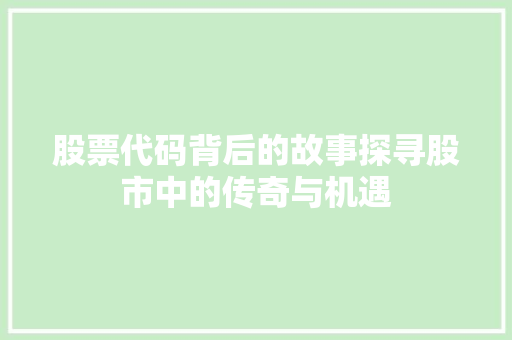 股票代码背后的故事探寻股市中的传奇与机遇