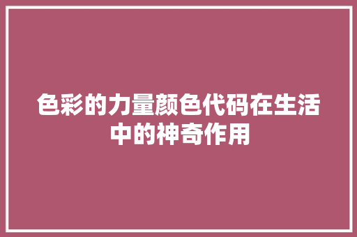 色彩的力量颜色代码在生活中的神奇作用