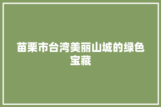 苗栗市台湾美丽山城的绿色宝藏