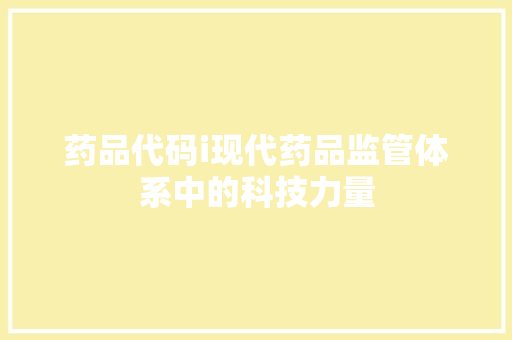 药品代码i现代药品监管体系中的科技力量