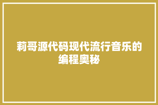 莉哥源代码现代流行音乐的编程奥秘