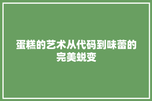 蛋糕的艺术从代码到味蕾的完美蜕变