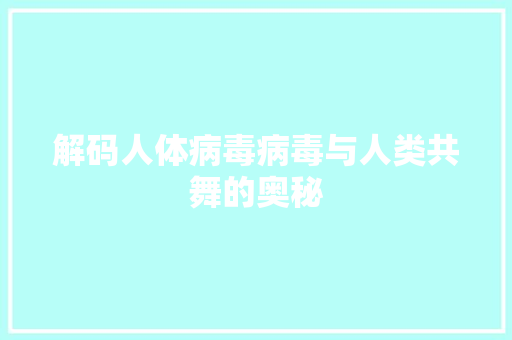 解码人体病毒病毒与人类共舞的奥秘