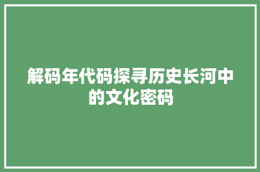 解码年代码探寻历史长河中的文化密码