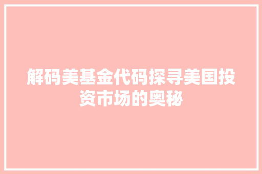 解码美基金代码探寻美国投资市场的奥秘