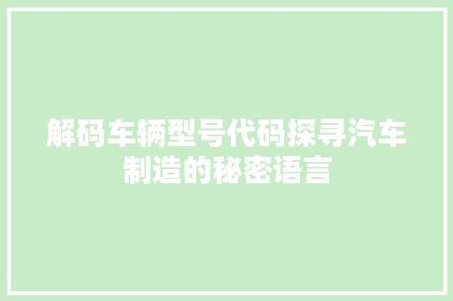 解码车辆型号代码探寻汽车制造的秘密语言