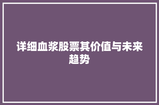 详细血浆股票其价值与未来趋势