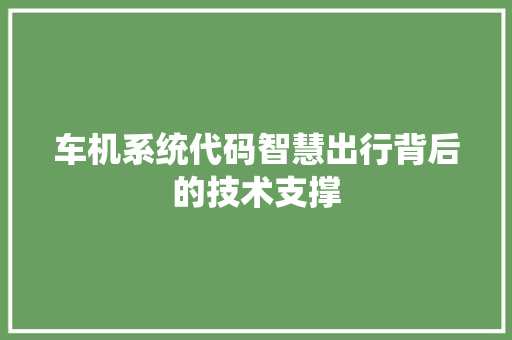 车机系统代码智慧出行背后的技术支撑