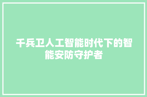 千兵卫人工智能时代下的智能安防守护者