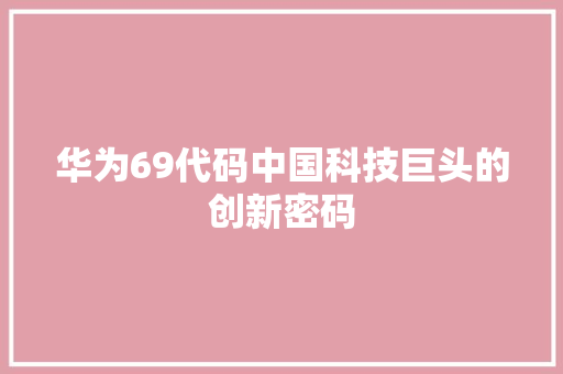 华为69代码中国科技巨头的创新密码