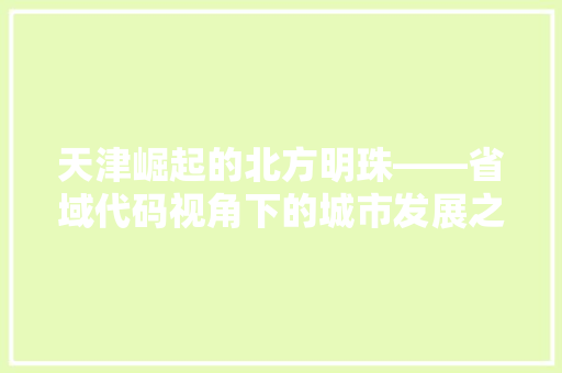 天津崛起的北方明珠——省域代码视角下的城市发展之路