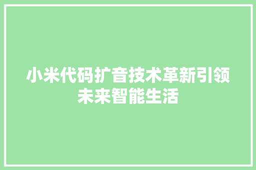 小米代码扩音技术革新引领未来智能生活