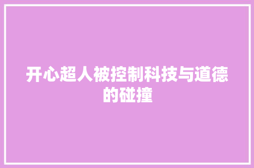 开心超人被控制科技与道德的碰撞